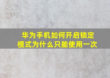 华为手机如何开启锁定模式为什么只能使用一次