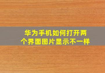 华为手机如何打开两个界面图片显示不一样