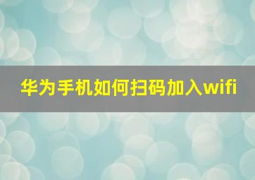 华为手机如何扫码加入wifi