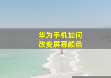 华为手机如何改变屏幕颜色