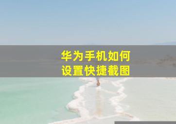 华为手机如何设置快捷截图