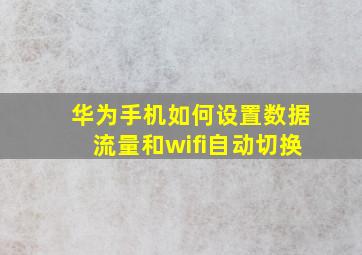 华为手机如何设置数据流量和wifi自动切换