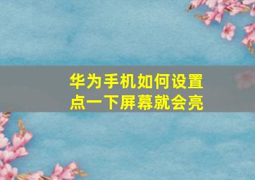 华为手机如何设置点一下屏幕就会亮