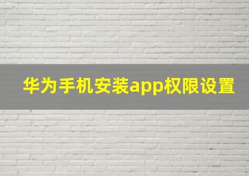 华为手机安装app权限设置