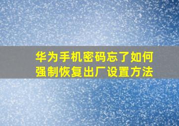 华为手机密码忘了如何强制恢复出厂设置方法