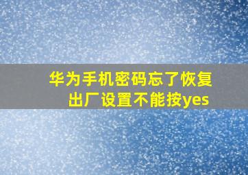 华为手机密码忘了恢复出厂设置不能按yes