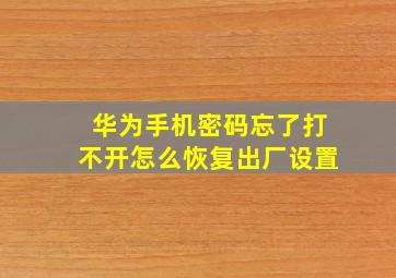 华为手机密码忘了打不开怎么恢复出厂设置