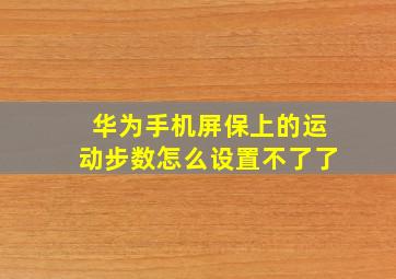 华为手机屏保上的运动步数怎么设置不了了