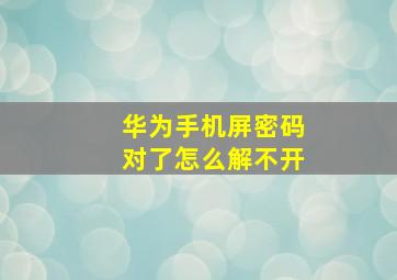 华为手机屏密码对了怎么解不开