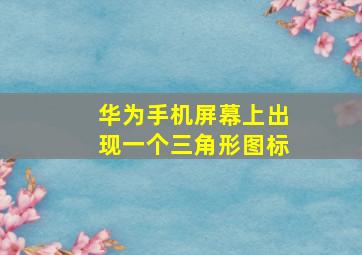 华为手机屏幕上出现一个三角形图标