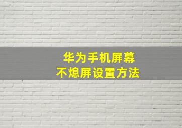 华为手机屏幕不熄屏设置方法