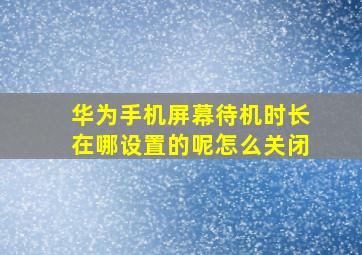 华为手机屏幕待机时长在哪设置的呢怎么关闭