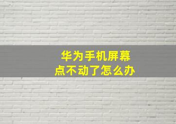 华为手机屏幕点不动了怎么办