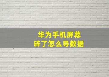 华为手机屏幕碎了怎么导数据