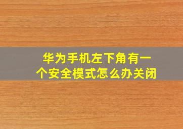 华为手机左下角有一个安全模式怎么办关闭