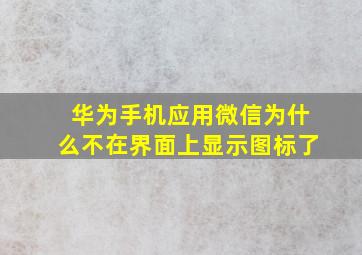 华为手机应用微信为什么不在界面上显示图标了