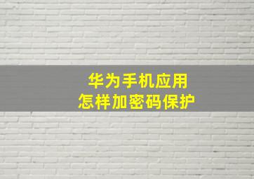 华为手机应用怎样加密码保护