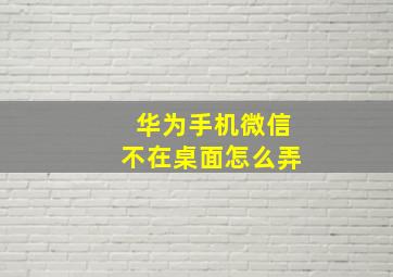 华为手机微信不在桌面怎么弄