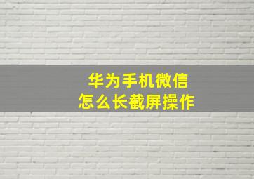 华为手机微信怎么长截屏操作