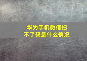 华为手机微信扫不了码是什么情况