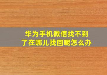 华为手机微信找不到了在哪儿找回呢怎么办