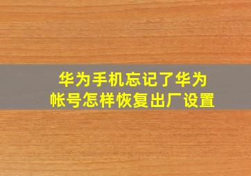 华为手机忘记了华为帐号怎样恢复出厂设置