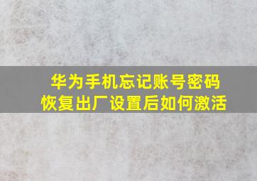 华为手机忘记账号密码恢复出厂设置后如何激活