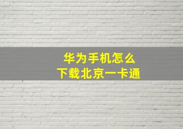 华为手机怎么下载北京一卡通