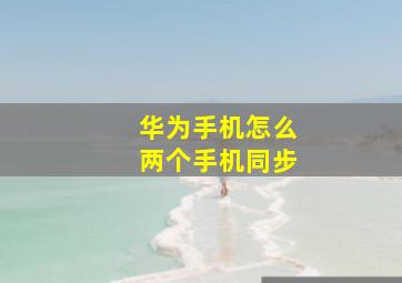 华为手机怎么两个手机同步