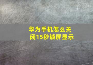 华为手机怎么关闭15秒锁屏显示