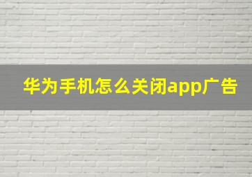 华为手机怎么关闭app广告