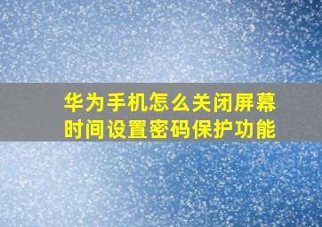 华为手机怎么关闭屏幕时间设置密码保护功能