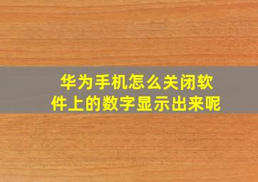 华为手机怎么关闭软件上的数字显示出来呢