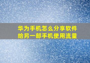 华为手机怎么分享软件给另一部手机使用流量