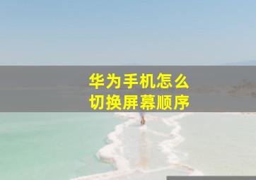 华为手机怎么切换屏幕顺序