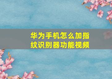 华为手机怎么加指纹识别器功能视频