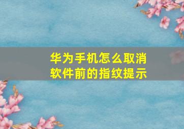 华为手机怎么取消软件前的指纹提示