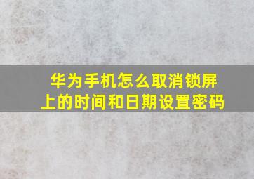 华为手机怎么取消锁屏上的时间和日期设置密码