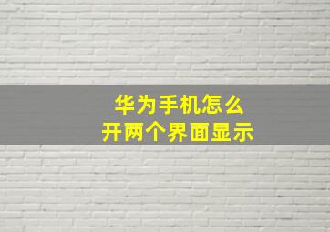 华为手机怎么开两个界面显示