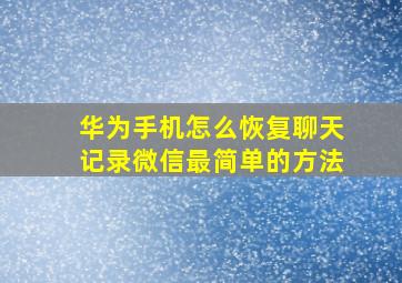 华为手机怎么恢复聊天记录微信最简单的方法