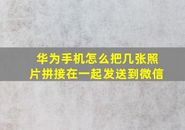 华为手机怎么把几张照片拼接在一起发送到微信