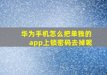 华为手机怎么把单独的app上锁密码去掉呢