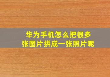 华为手机怎么把很多张图片拼成一张照片呢