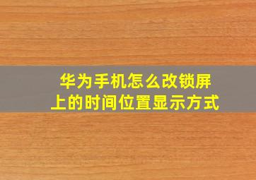 华为手机怎么改锁屏上的时间位置显示方式