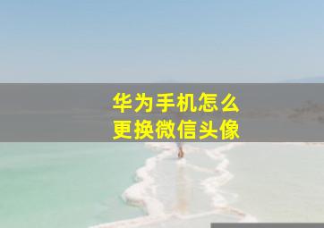 华为手机怎么更换微信头像