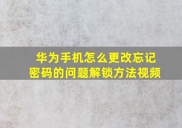 华为手机怎么更改忘记密码的问题解锁方法视频