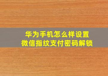 华为手机怎么样设置微信指纹支付密码解锁