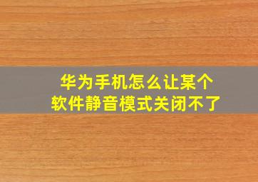 华为手机怎么让某个软件静音模式关闭不了