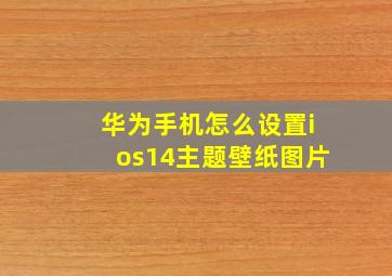 华为手机怎么设置ios14主题壁纸图片