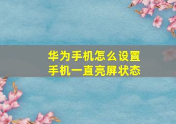 华为手机怎么设置手机一直亮屏状态